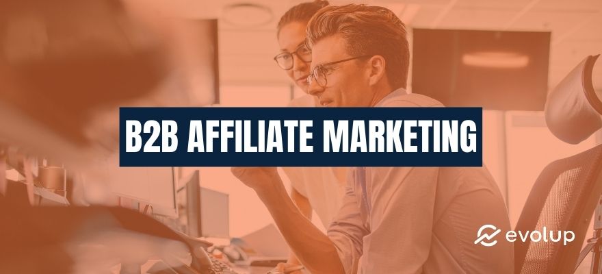 B2B Affiliate Marketing: How To Create A Winning Program!